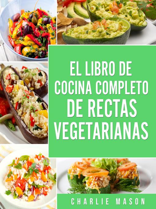 Title details for EL LIBRO DE COCINA COMPLETO DE RECETAS VEGETARIANAS EN ESPAÑOL/ THE COMPLETE KITCHEN BOOK OF VEGETARIAN RECIPES IN SPANISH by Charlie Mason - Available